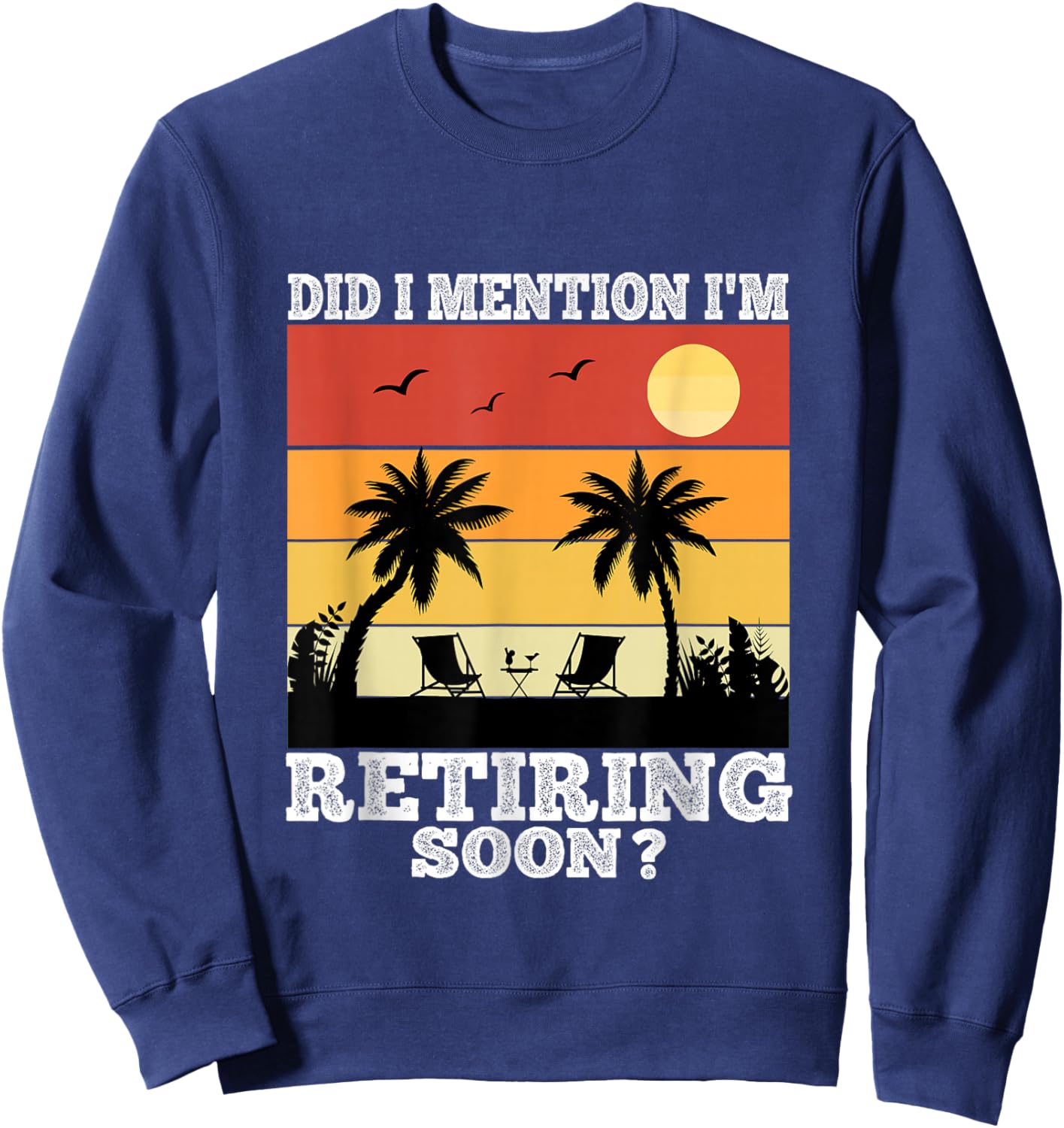 Retirement 2025 Retro Did I Mention I'm Retiring Soon Funny Sweatshirt - Sweatshirt | Navy