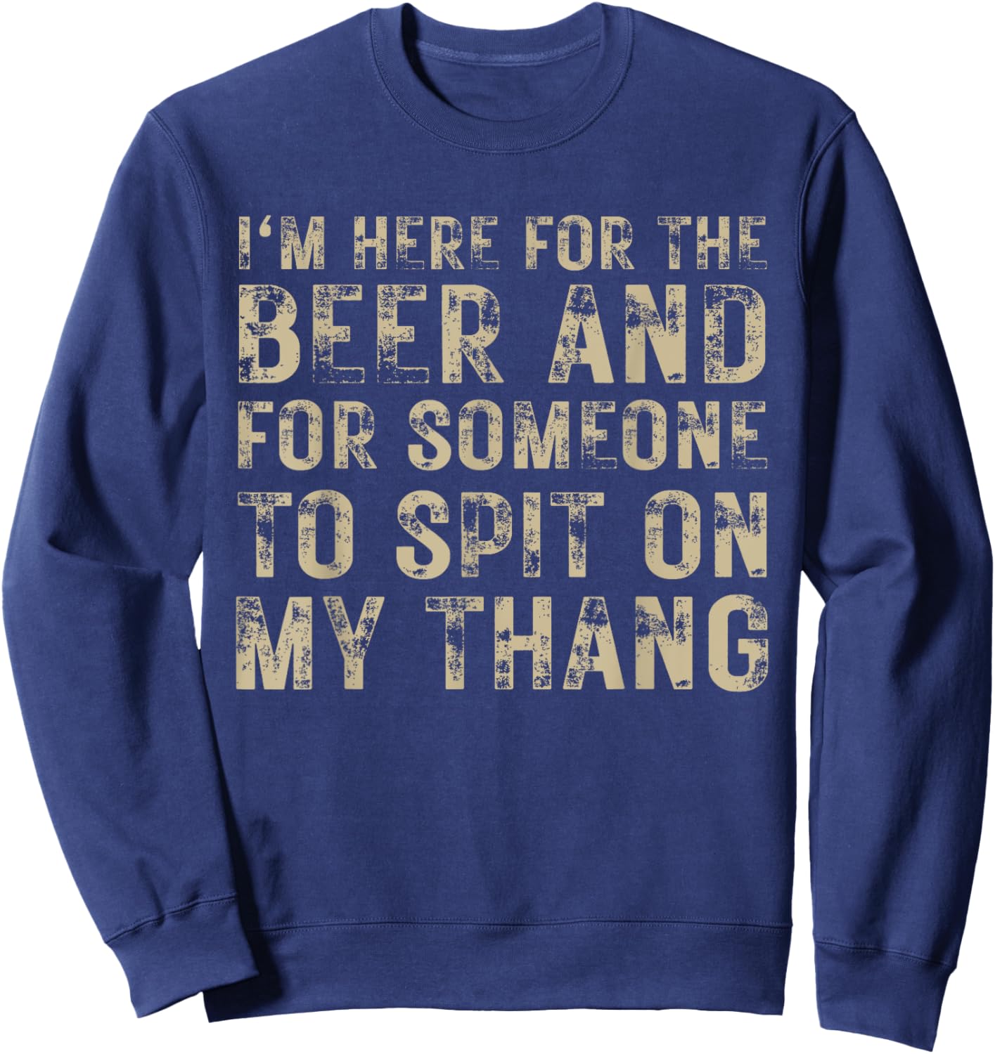 I'm Here For The Beer And For Someone To Spit Adult Funny Sweatshirt - Sweatshirt | Navy
