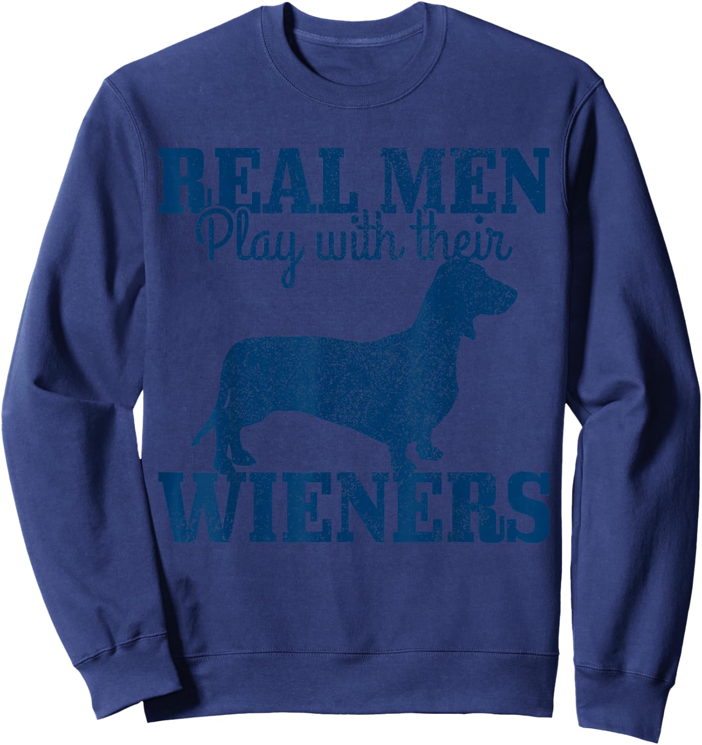Dachshund Dad Real Men Play With Their Wiener Dog Funny Gift Sweatshirt - Sweatshirt | Navy