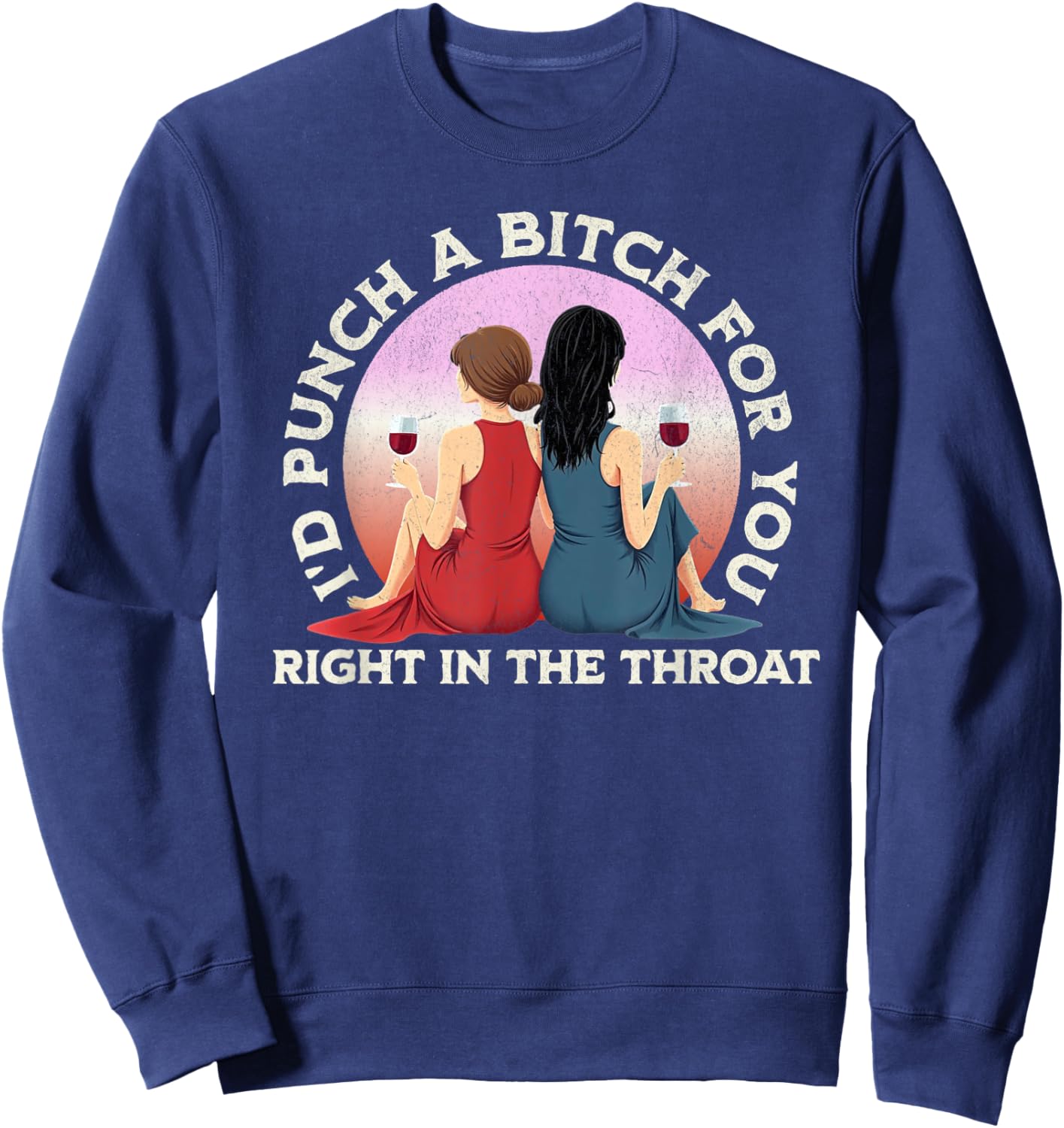 I'd Punch a Bitch for You Right in the Throat- Funny Friends Sweatshirt - Sweatshirt | Navy