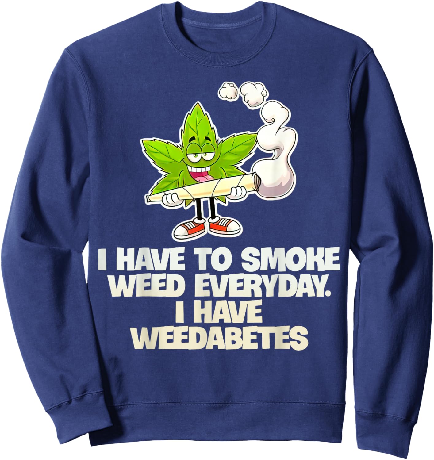 I Have To Smoke Weed Everyday I Have Weedabetes Sweatshirt - Sweatshirt | Navy