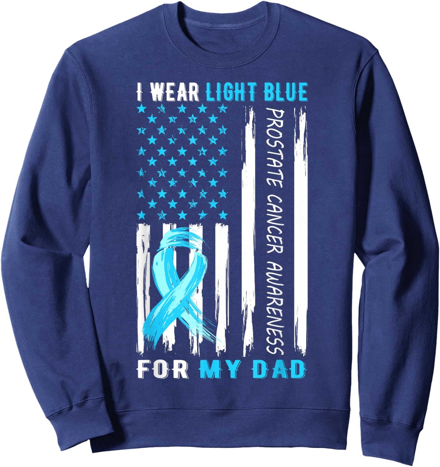 I Wear Light Blue For My Dad Prostate Cancer Awareness Sweatshirt - Sweatshirt | Navy