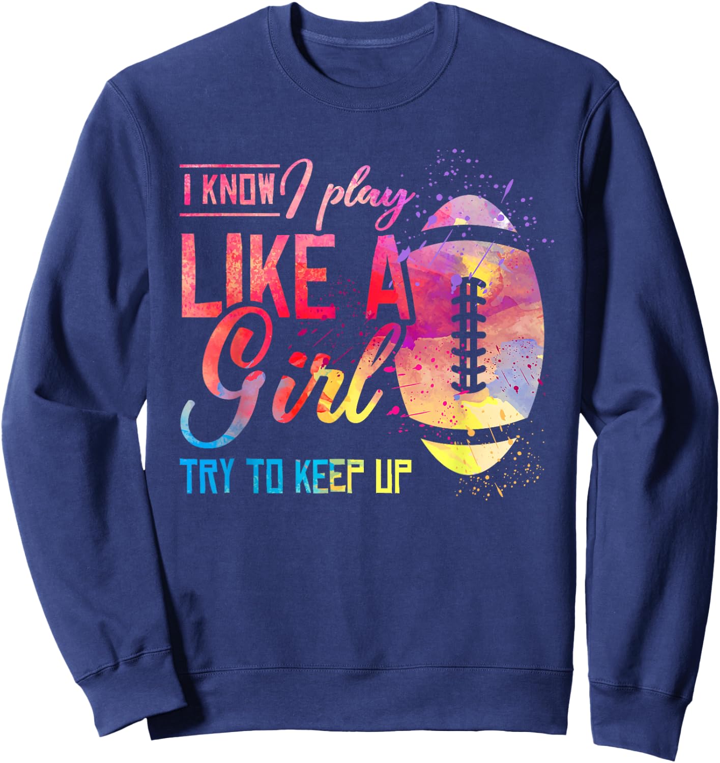 I Know I Play Like A Girl Football Sweatshirt - Sweatshirt | Navy