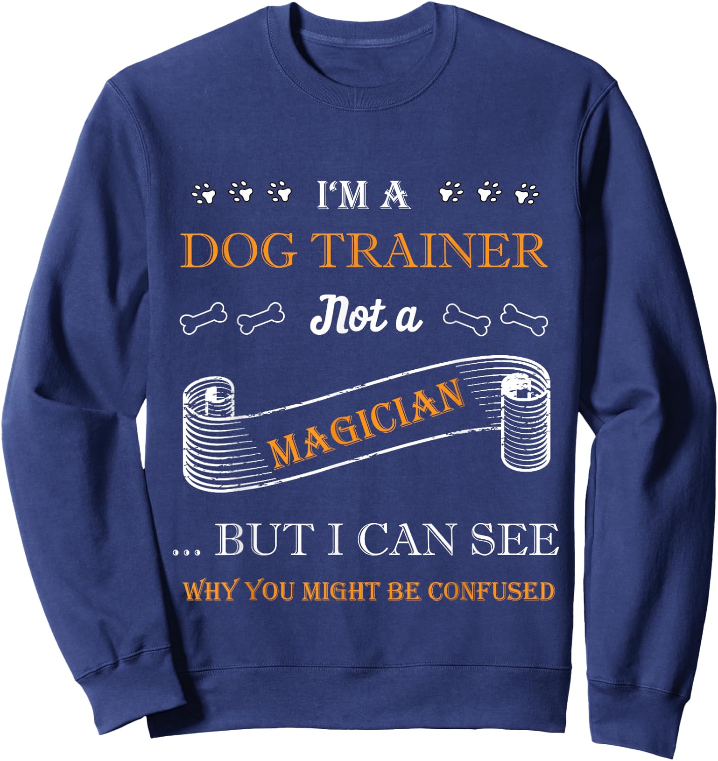 I'm a Dog Trainer not a Magician Design for Dog Trainers Sweatshirt - Sweatshirt | Navy