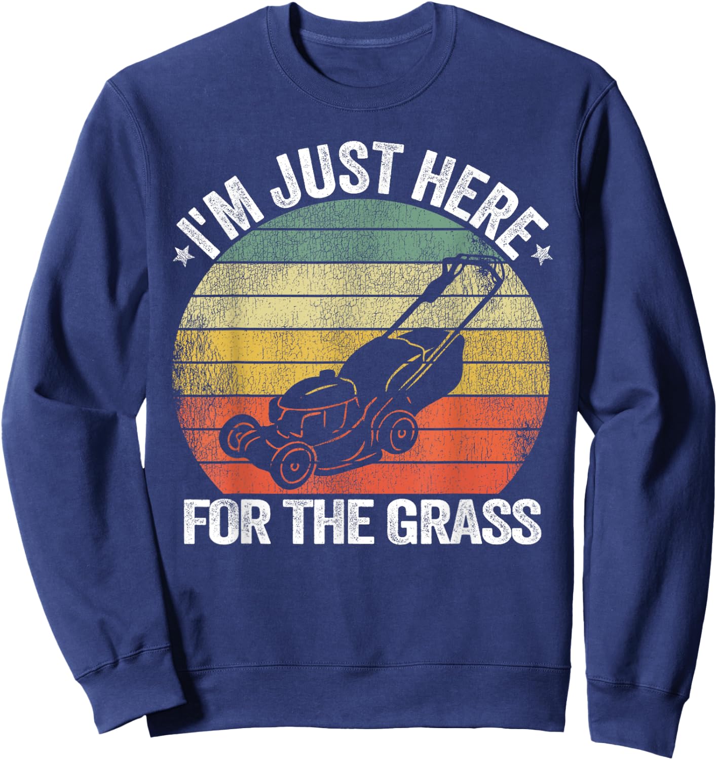 Gardening Funny Lawn Mowing I'm Just Here For the Grass Sweatshirt - Sweatshirt | Navy