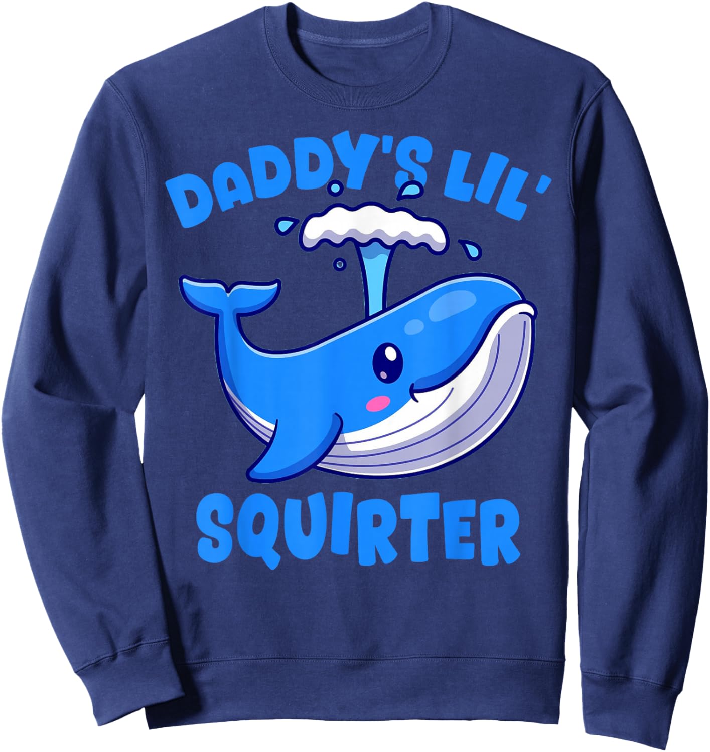 Daddy's Lil' Squirter Inappropriate Funny Embarrassing Women Sweatshirt - Sweatshirt | Navy