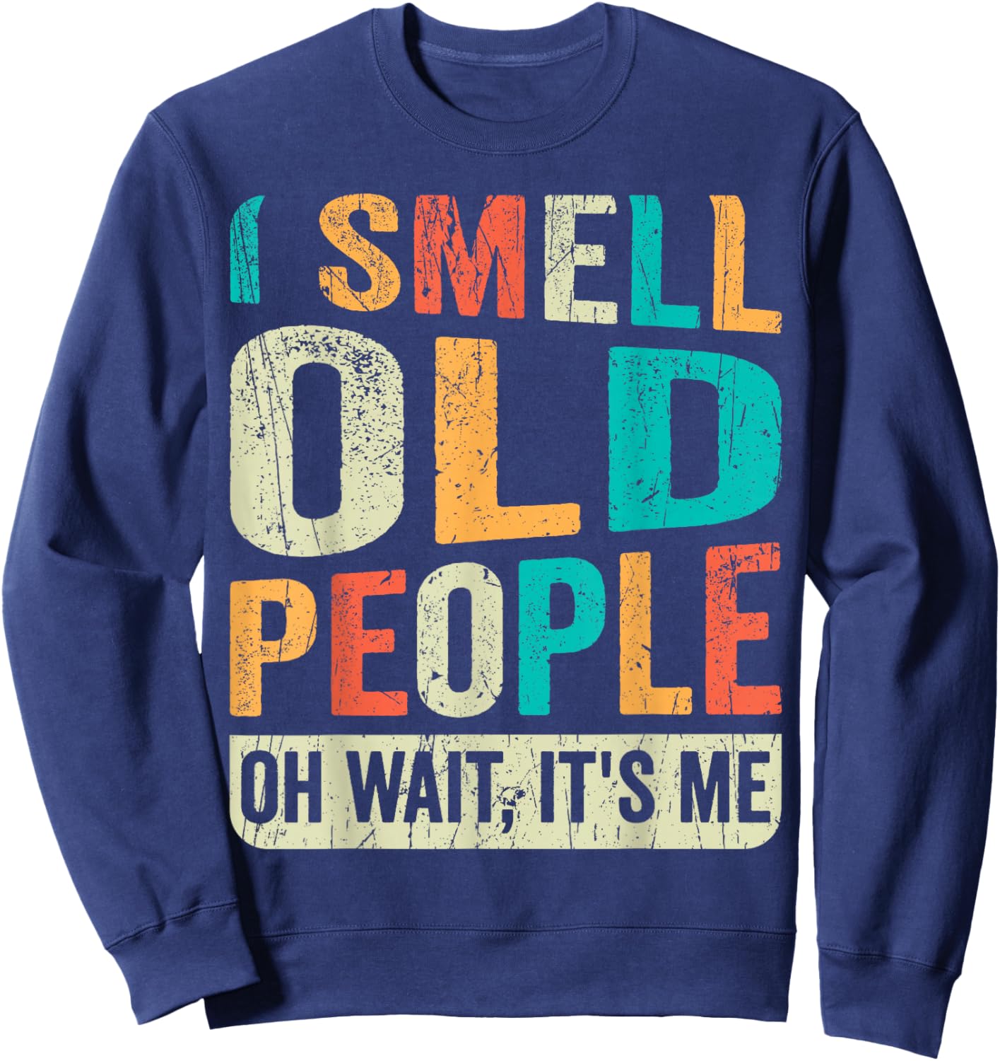 I Smell Old People It's Me Funny Senior Birthday Gag Gift Sweatshirt - Sweatshirt | Navy