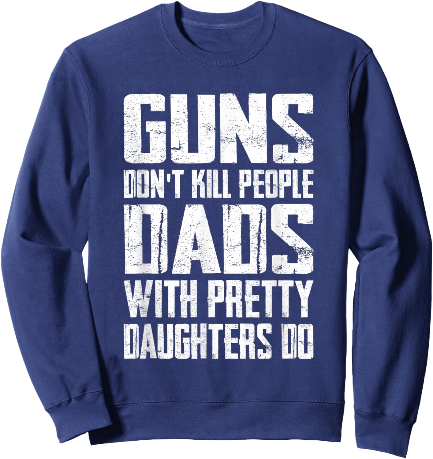 Guns Don't Kill People Dads With Pretty Daughters Do Funny Sweatshirt - Sweatshirt | Navy