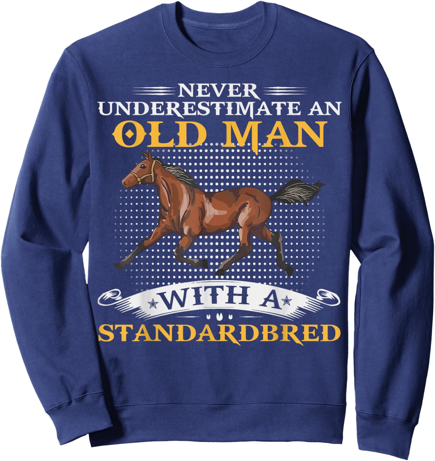 Never Underestimate An Old Man With A Standardbred Horse Sweatshirt - Sweatshirt | Navy