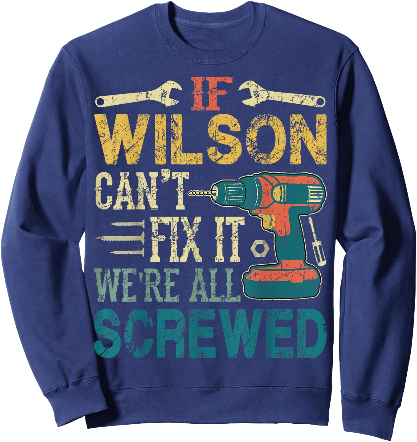 If Wilson Can't Fix it We're All Screwed Funny Fathers Gift Sweatshirt - Sweatshirt | Navy