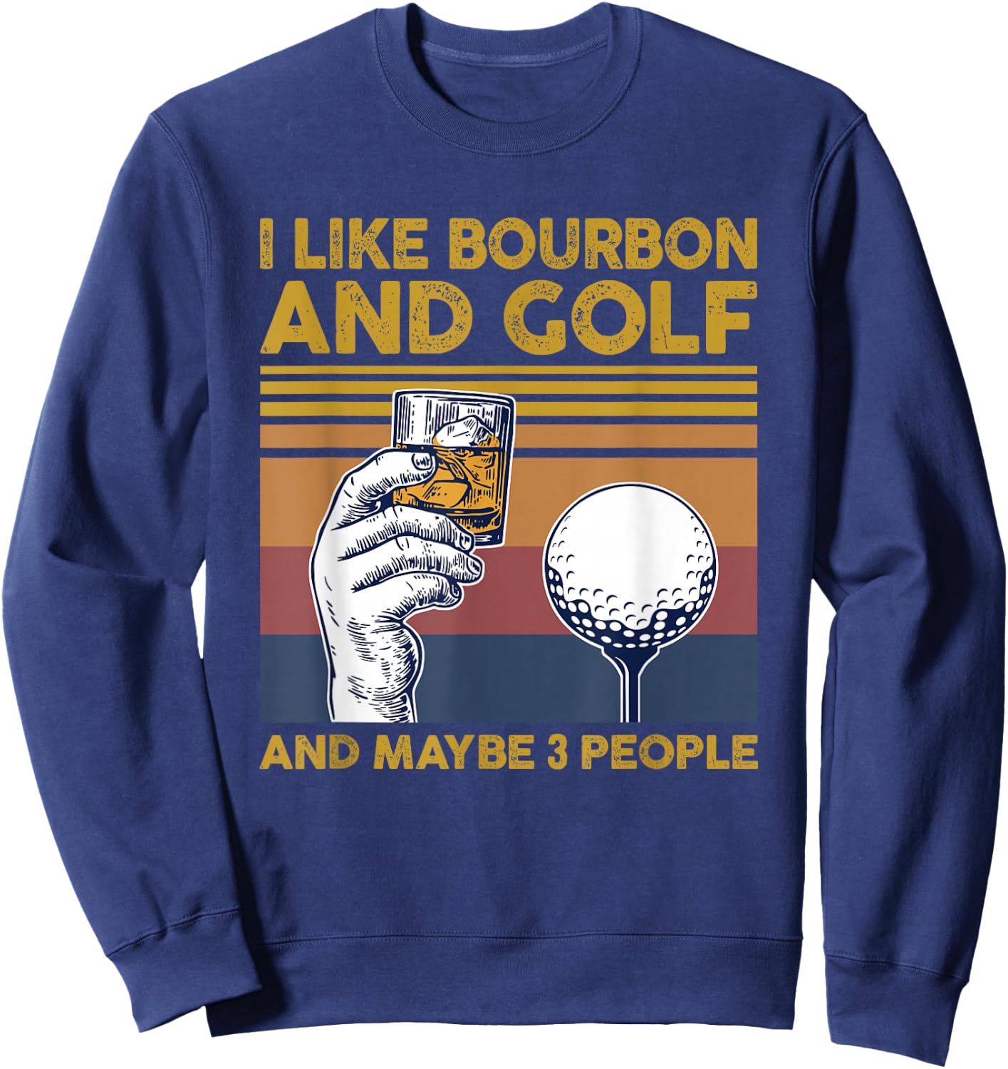 I Like Bourbon and Golf and Maybe 3 People Funny Gift Sweatshirt - Sweatshirt | Navy