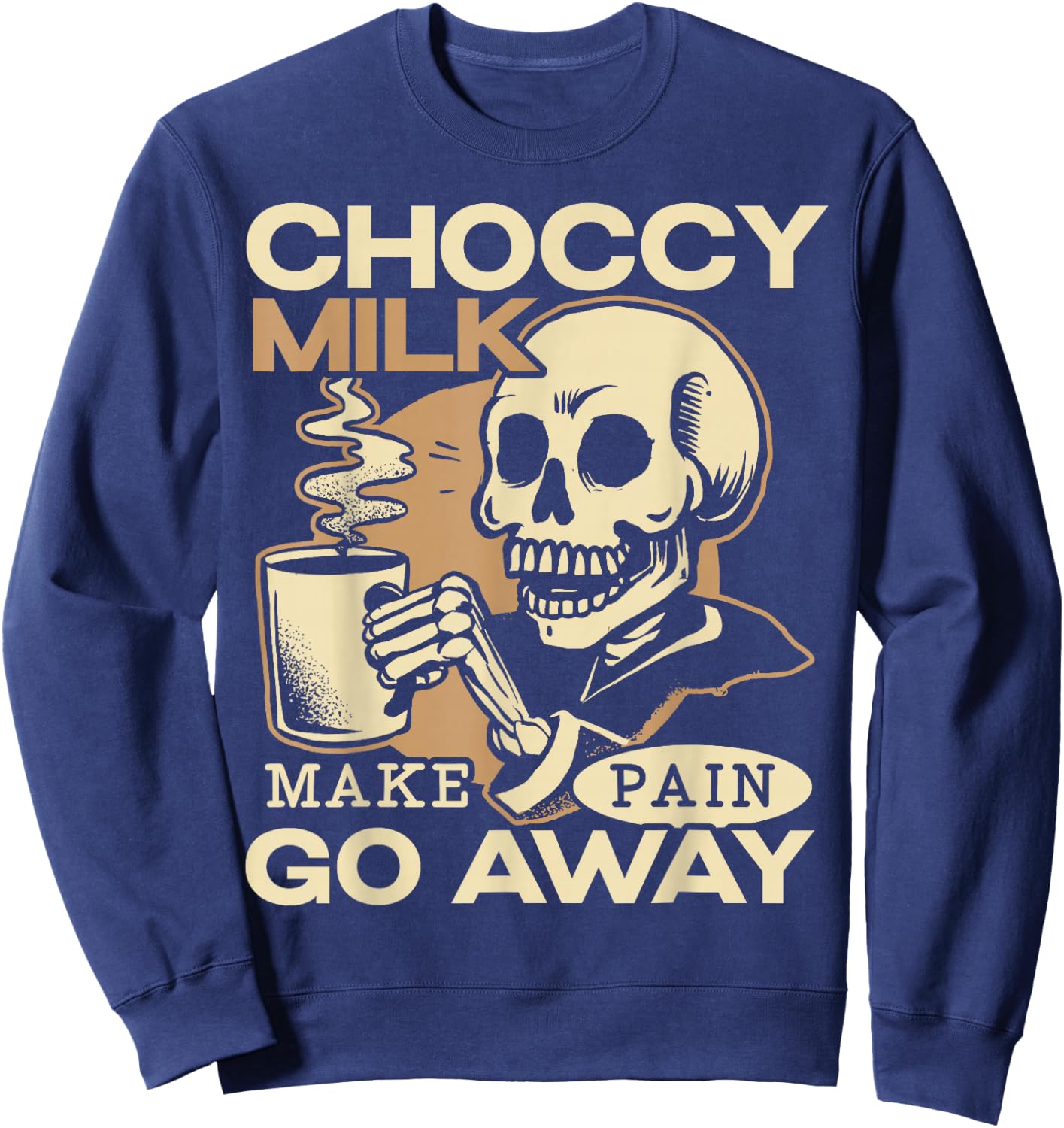 Choccy Milk Make Pain Go Away Chocolate Drink Sweatshirt - Sweatshirt | Navy