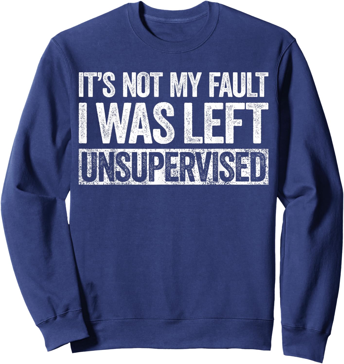 It's Not My Fault I Was Left Unsupervised Shirt Funny Sweatshirt - Sweatshirt | Navy