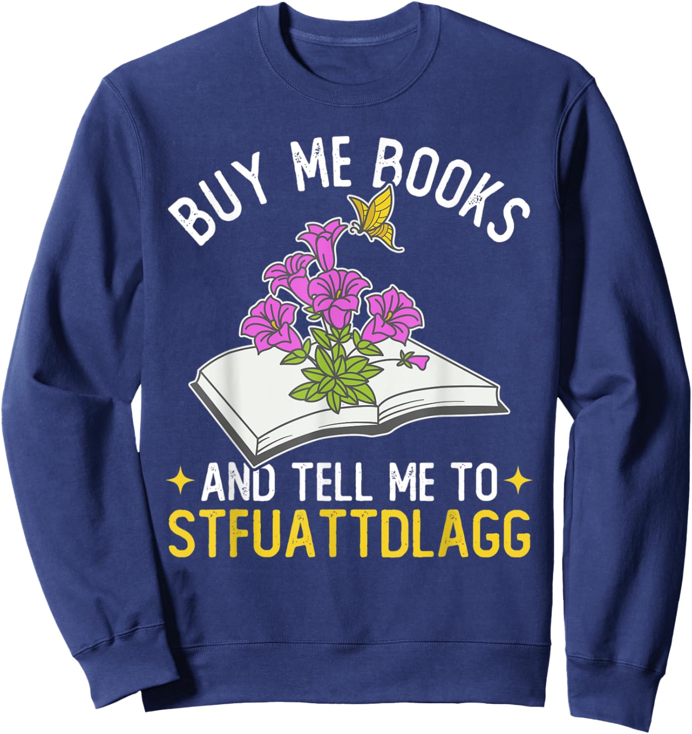 Buy me books and tell me to STFUATTDLAGG Book Lover Reader Sweatshirt - Sweatshirt | Navy