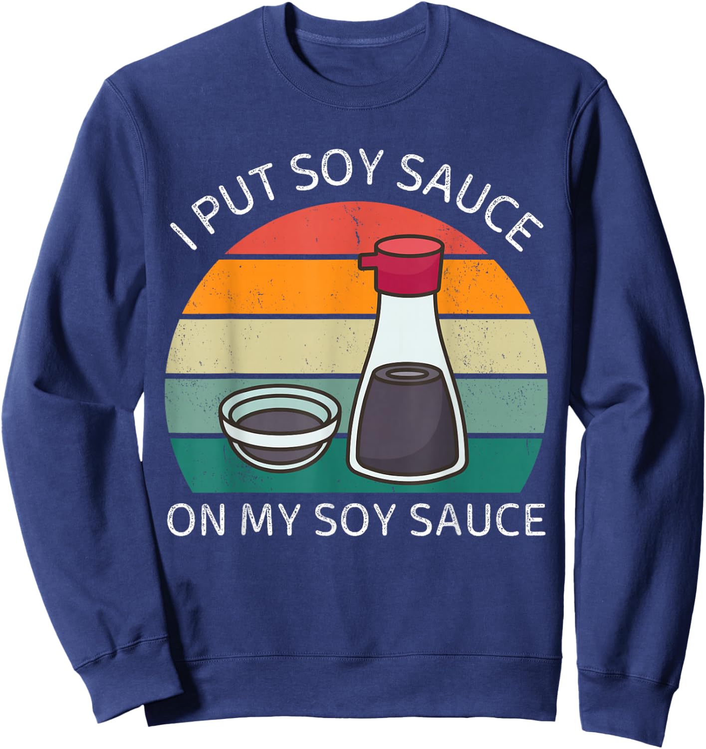 I Put Soy Sauce On My Soy Sauce Vintage Japanese Food Lover Sweatshirt - Sweatshirt | Navy