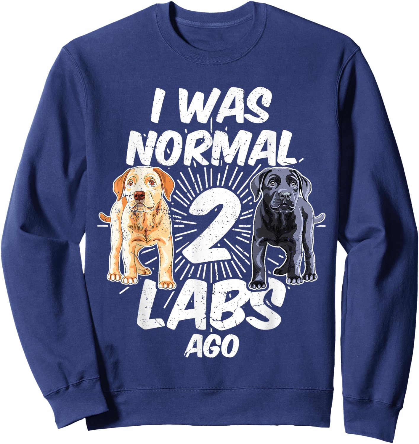I Was Normal 2 Labs Ago Funny Labrador Dog Breed Women Sweatshirt - Sweatshirt | Navy