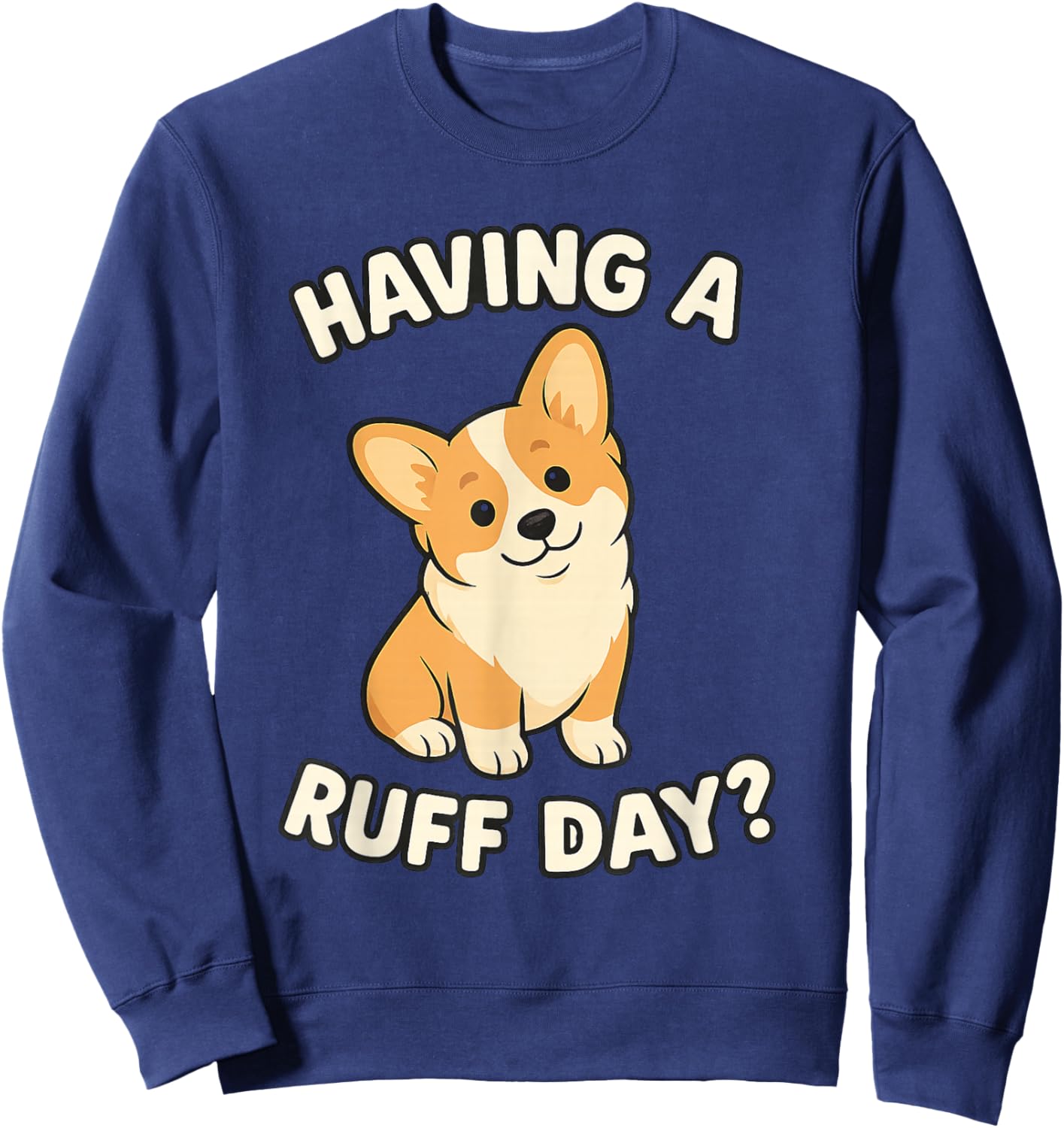 Cute Dog Pun Corgi Having a Ruff Day Dog Lovers Apparel Sweatshirt - Sweatshirt | Navy