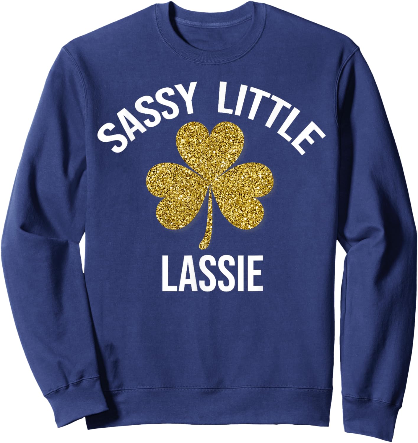 Funny Sassy Lassy St.Patricks day shirt Sweatshirt - Sweatshirt | Navy