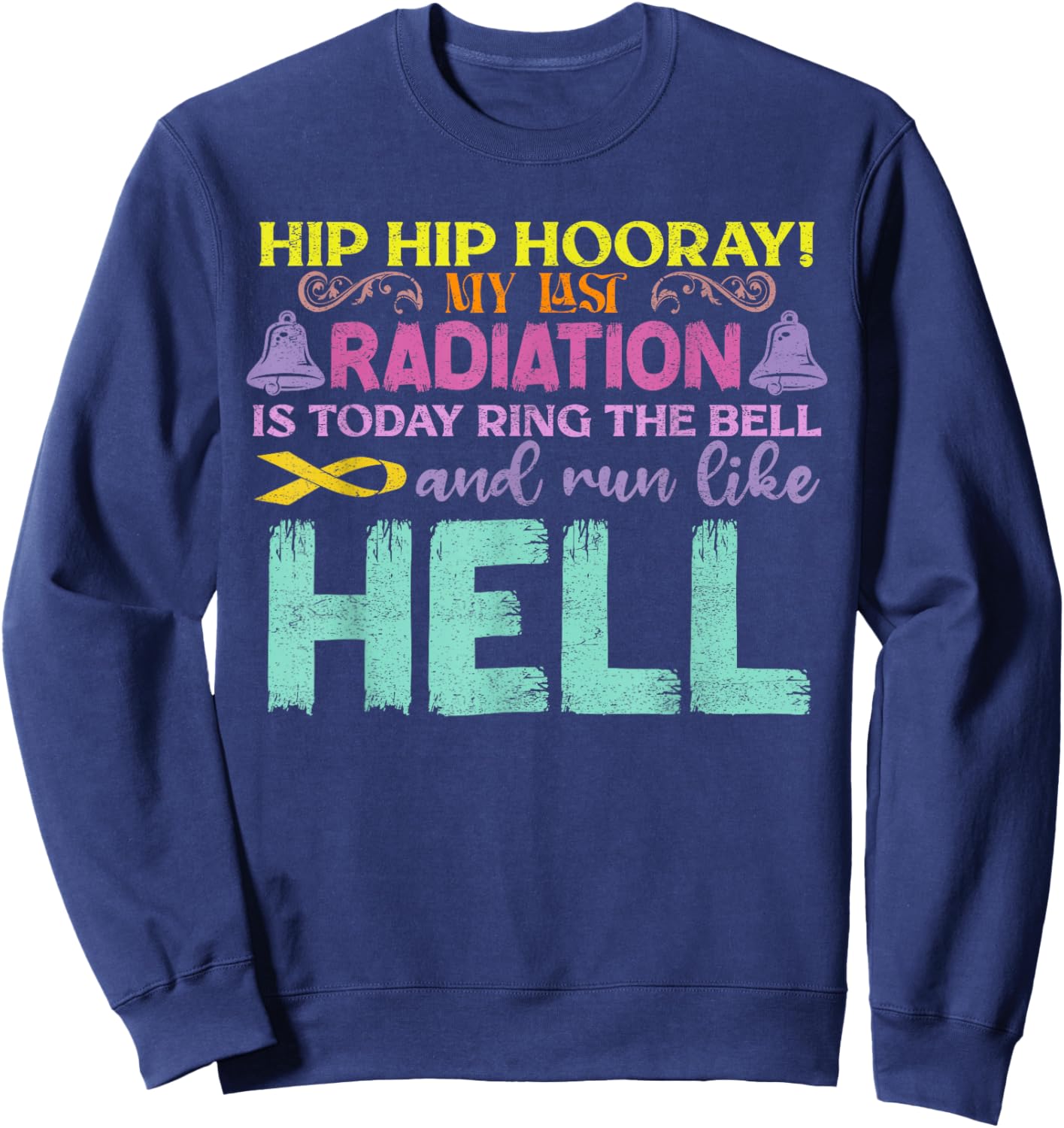 My Last Radiation Is Today Awareness Cancer Distressed Sweatshirt - Sweatshirt | Navy