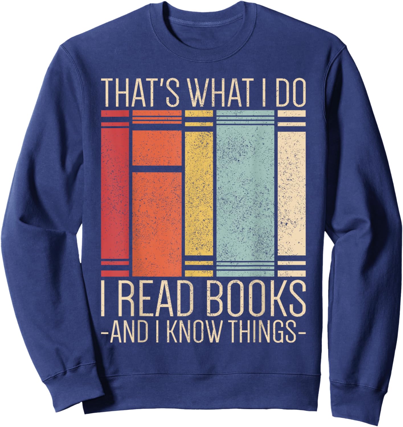 Thats What I Do I Read Books And I Know Things Funny Reading Sweatshirt - Sweatshirt | Navy