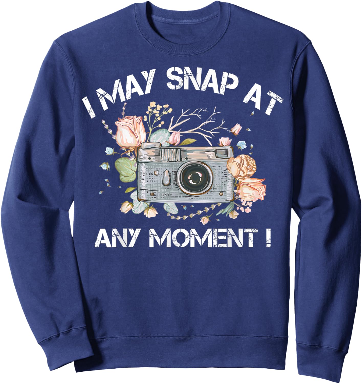 I May Snap At Any Moment Funny Camera Photography Gifts Cool Sweatshirt - Sweatshirt | Navy