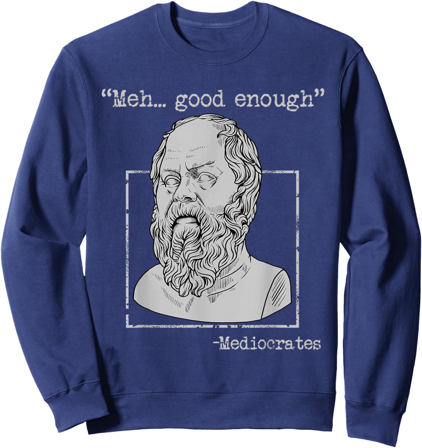Mediocrates Ancient Greek Philosophy Memes Funny Sarcastic Sweatshirt - Sweatshirt | Navy