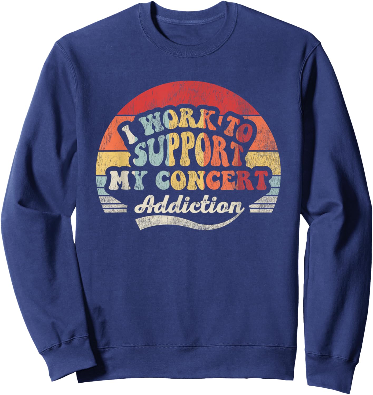 I Work To Support My Concert Addiction Sweatshirt - Sweatshirt | Navy