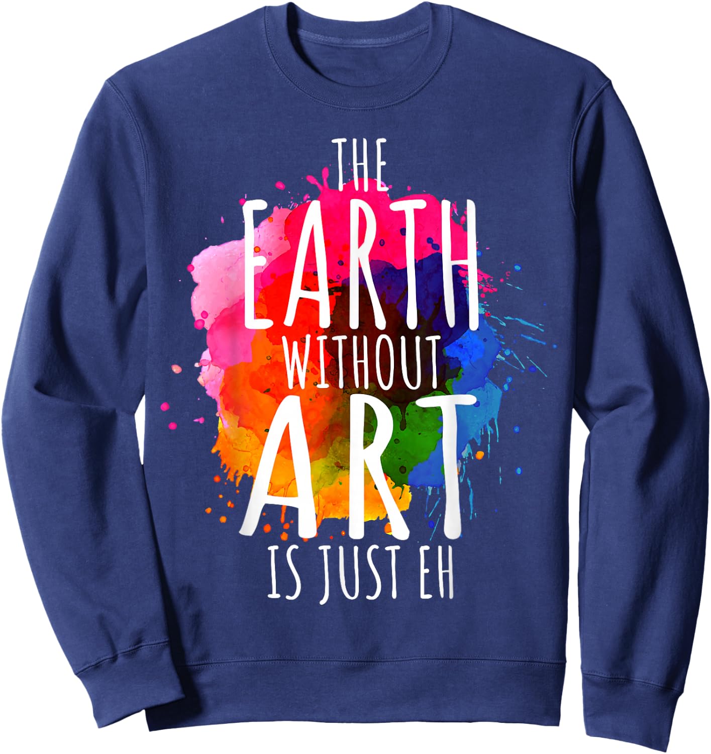 Earth Without Art is Just Eh Painting Artist Pun Art Teacher Small Sweatshirt - Sweatshirt | Navy