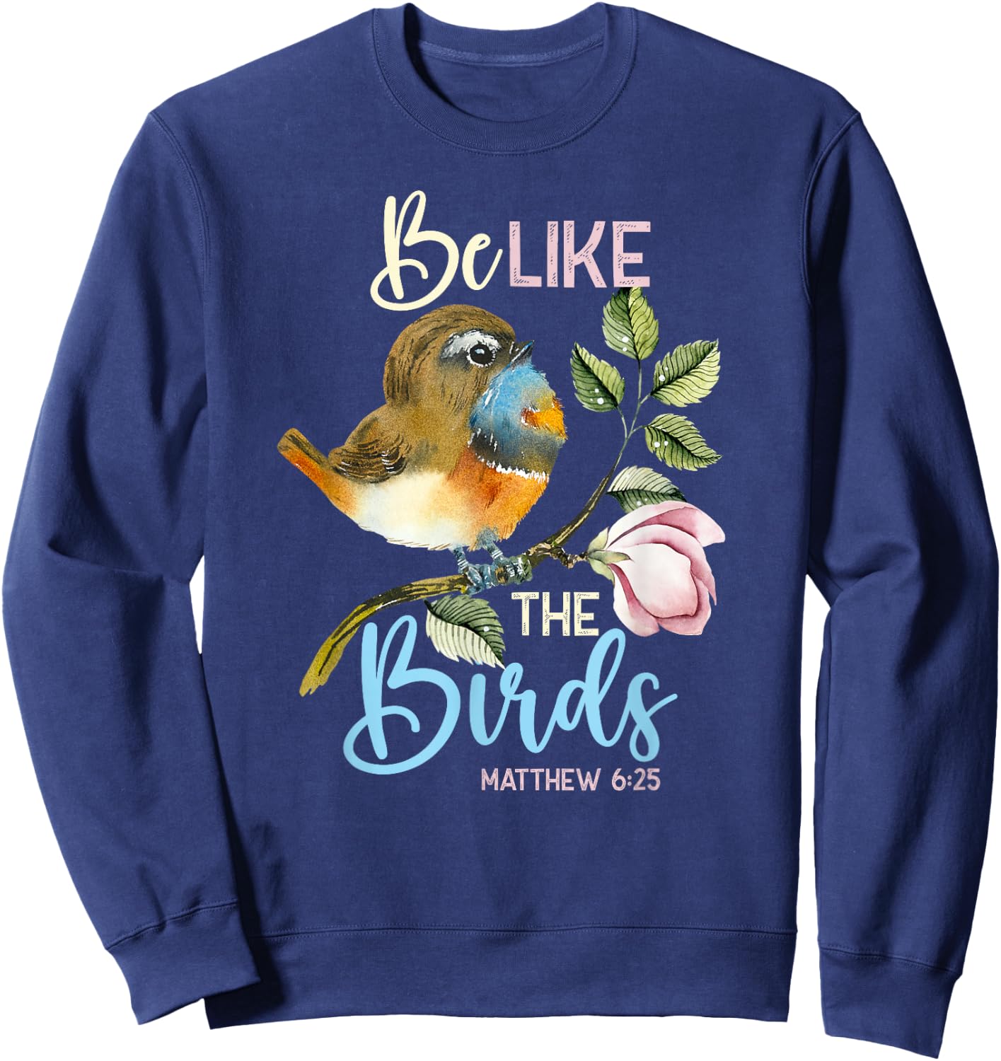 Be Like The Birds Matthew 6:25 Bird Lover Christian Bible Sweatshirt - Sweatshirt | Navy