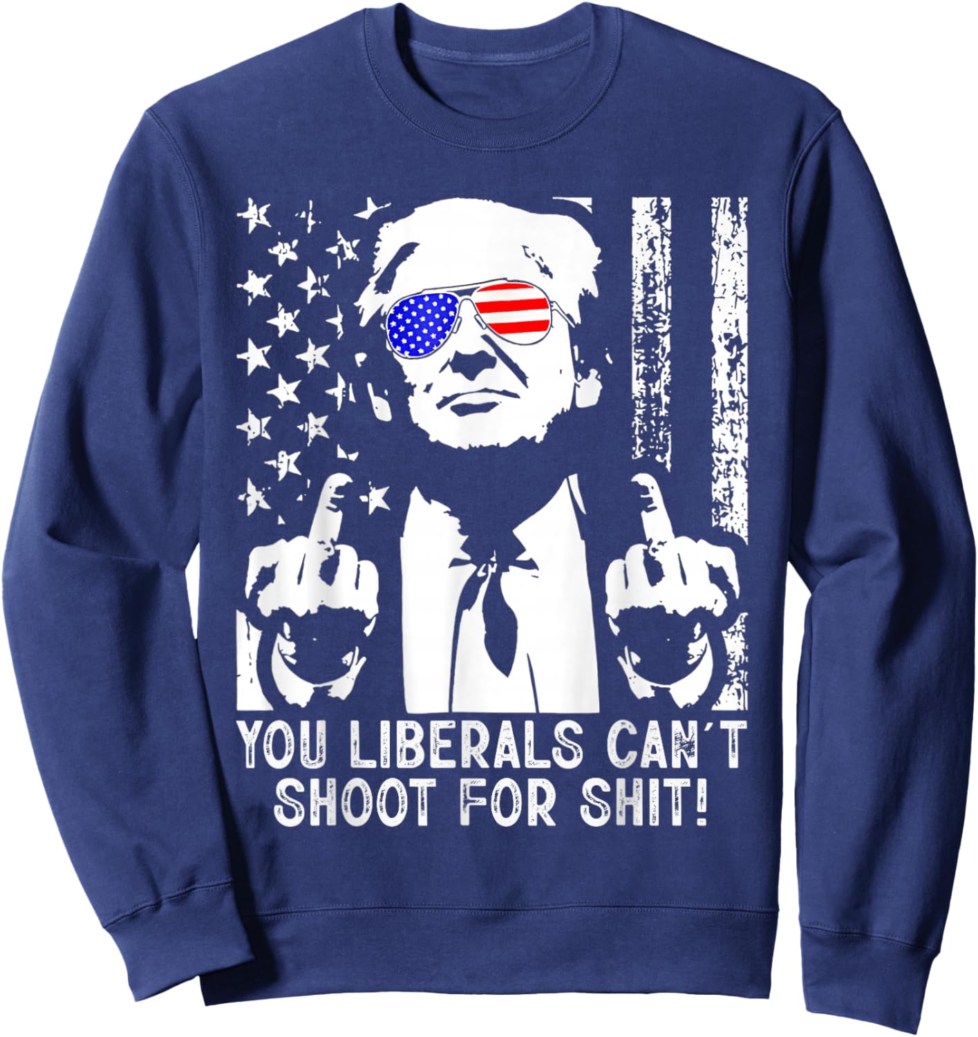 Trump You Liberals Can't Shoot for Shit American USA Flag Sweatshirt - Sweatshirt | Navy