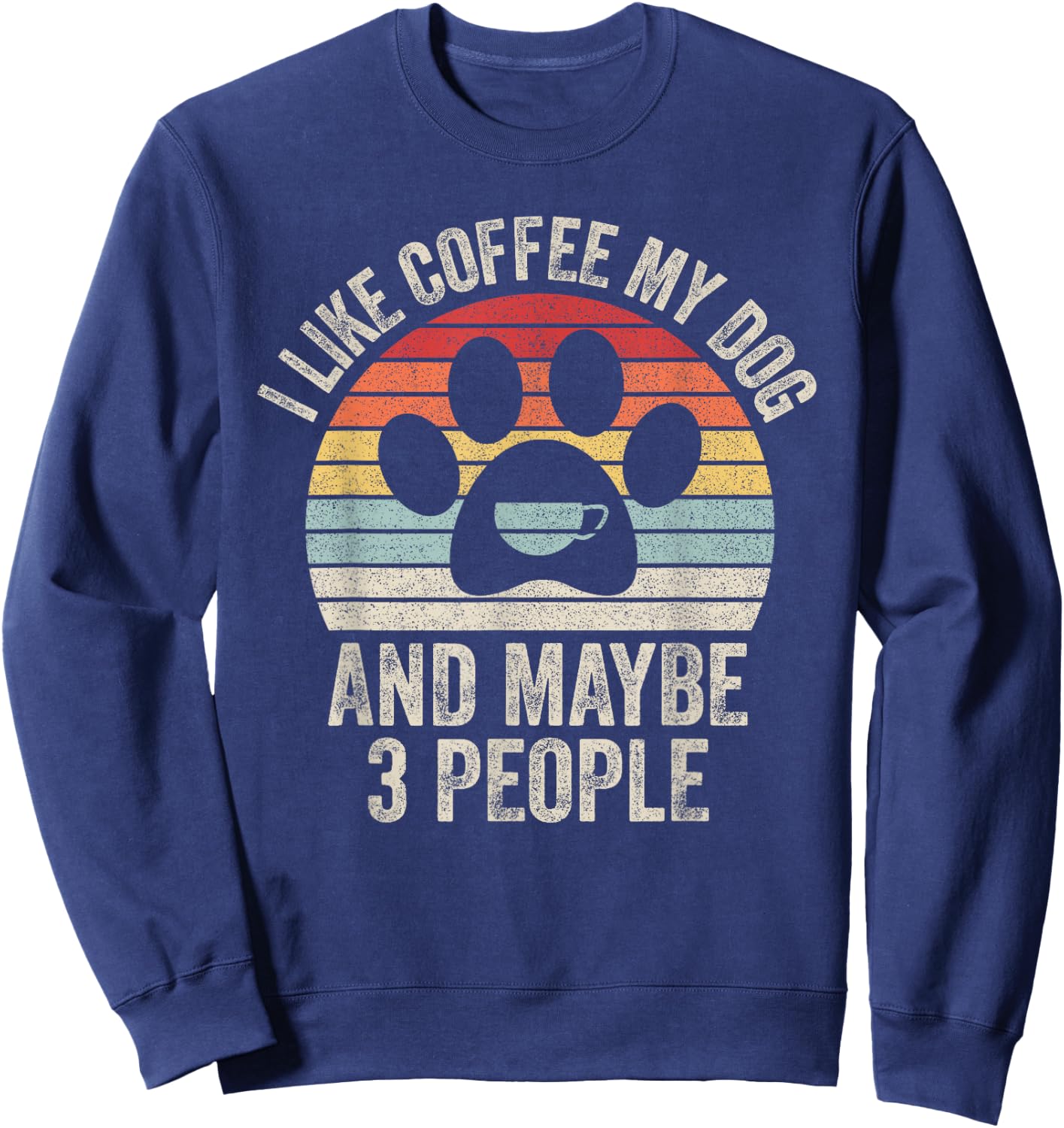 Vintage Retro I Like Coffee My Dog And Maybe 3 People Sweatshirt - Sweatshirt | Navy