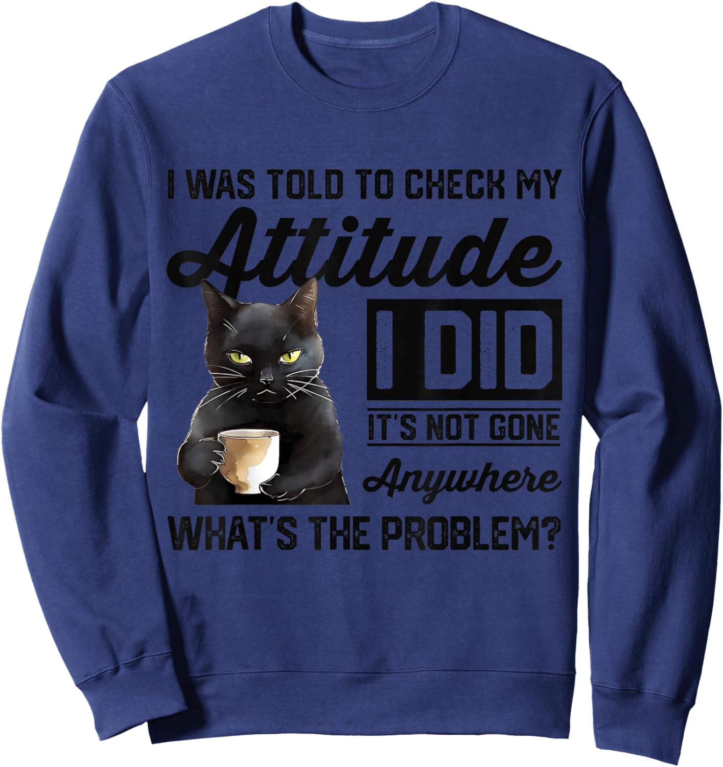 Funny Cat I Was Told To Check My Attitude | Cat Humor Sweatshirt - Sweatshirt | Navy