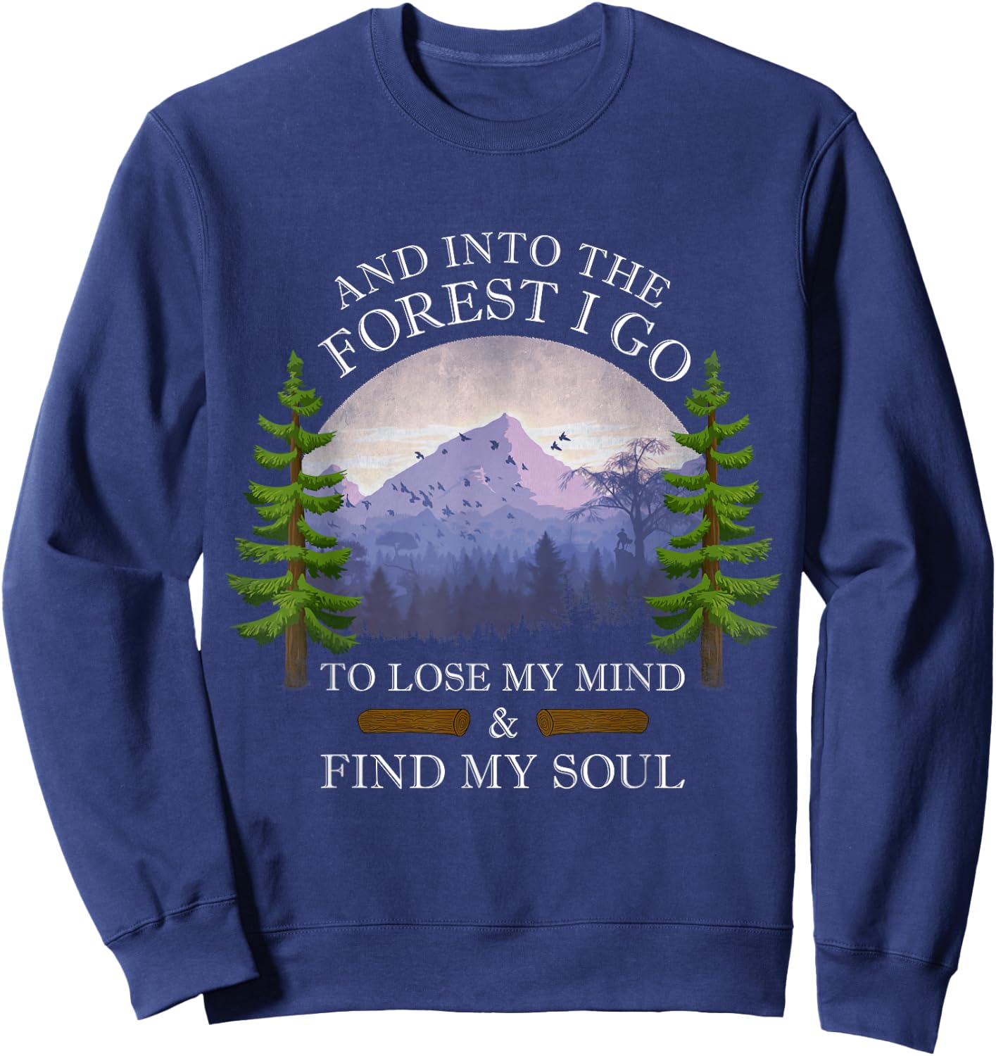 And Into The Forest I Go To Lose My Mind & Find My Soul Sweatshirt - Sweatshirt | Navy