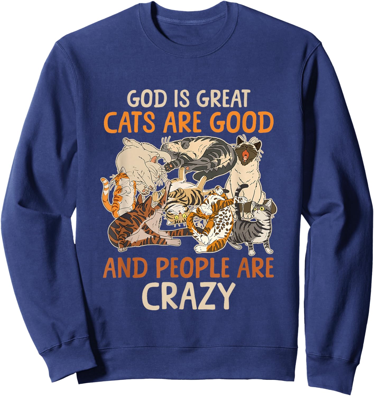 God Is Great Cats Are Good And People Are Crazy Saying Sweatshirt - Sweatshirt | Navy