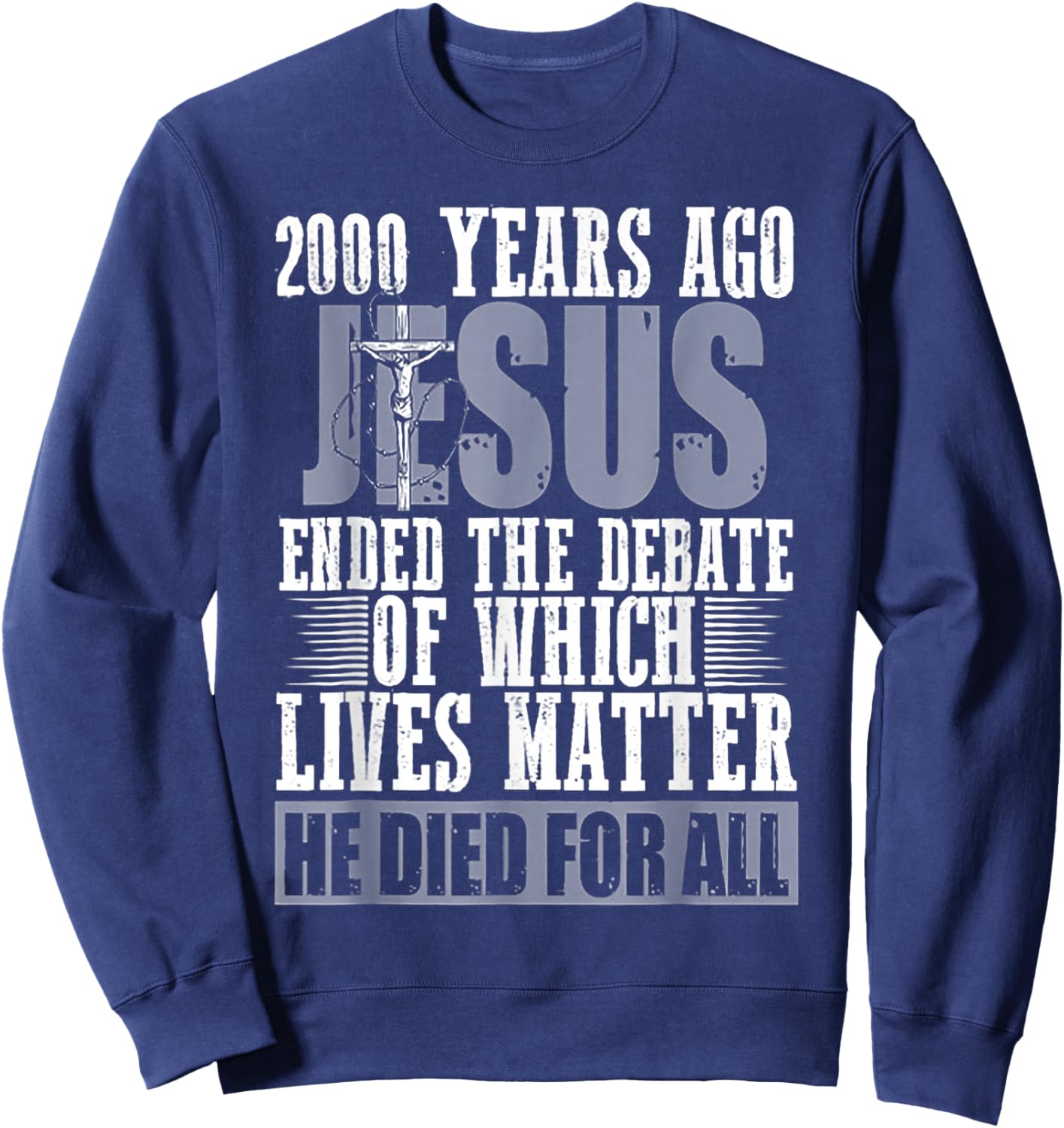 2000 Years Ago Jesus Ended The Debate Of Which Lives Matter Sweatshirt - Sweatshirt | Navy