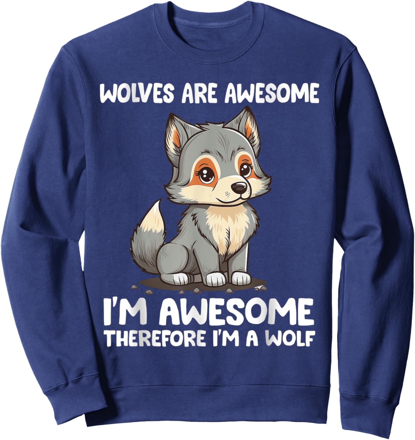 Cute Wolves Are Awesome I'm Awesome Therefore I'm a Wolf Sweatshirt - Sweatshirt | Navy