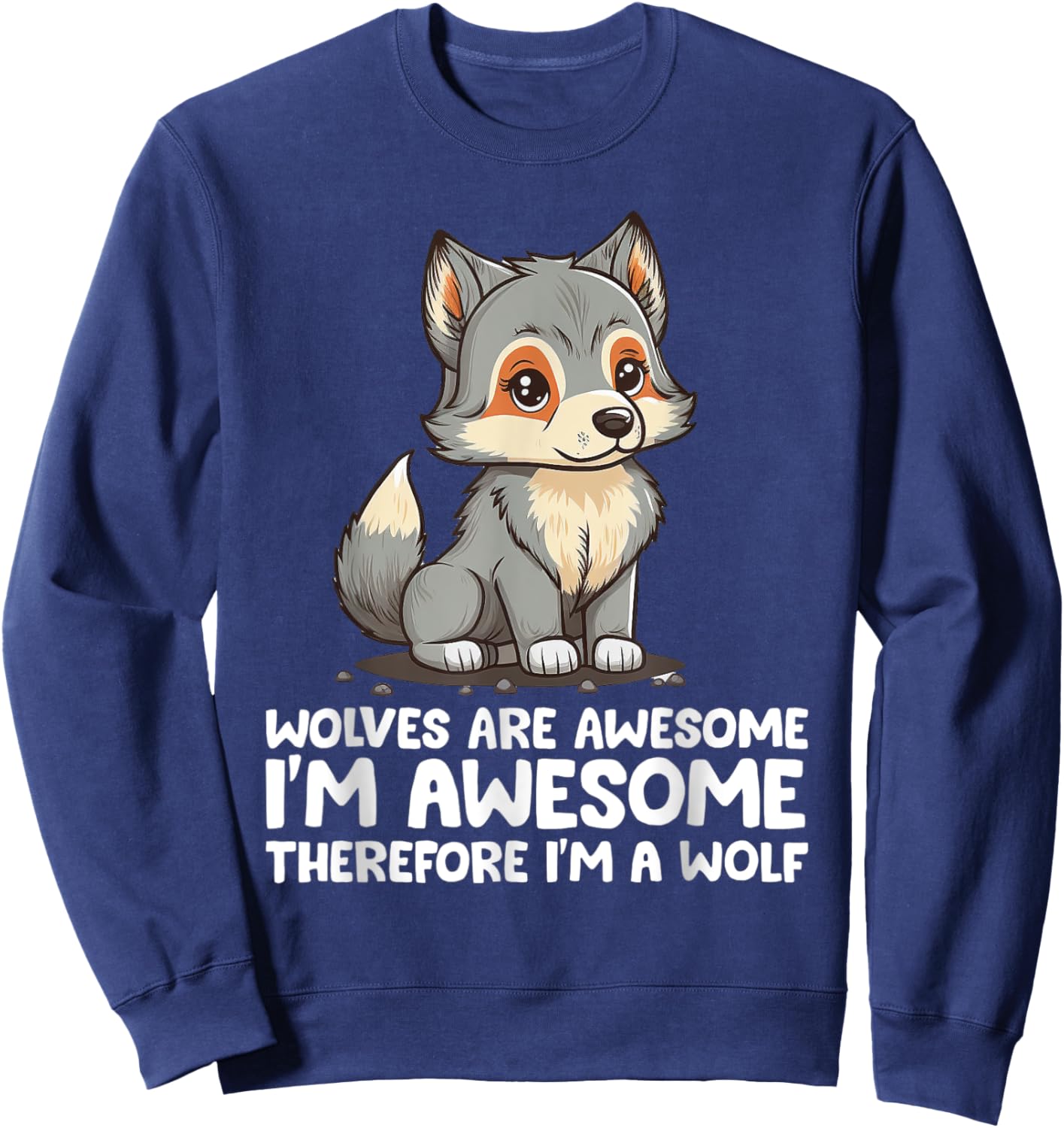 Cute Wolves Are Awesome I'm Awesome Therefore I'm a Wolf Sweatshirt - Sweatshirt | Navy