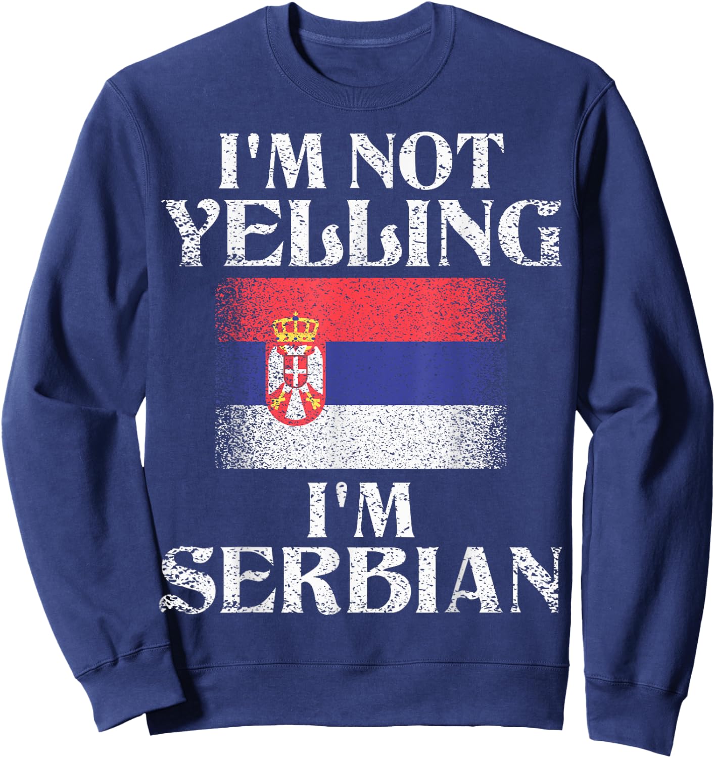 I'm Not Yelling I'm Serbian Funny Serbian Pride Sweatshirt - Sweatshirt | Navy