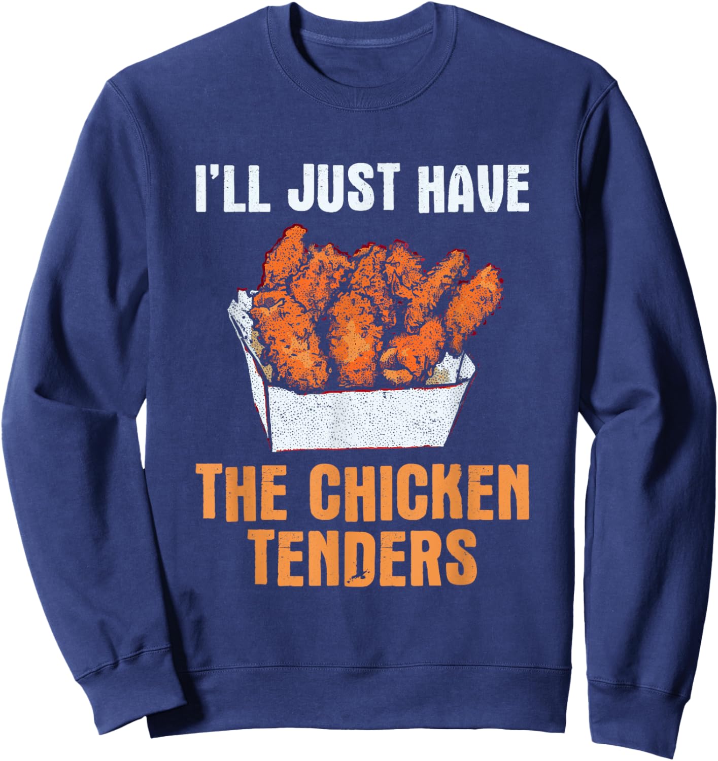 I'll Just Have The Chicken Tenders - Funny Chicken Lover Sweatshirt - Sweatshirt | Navy