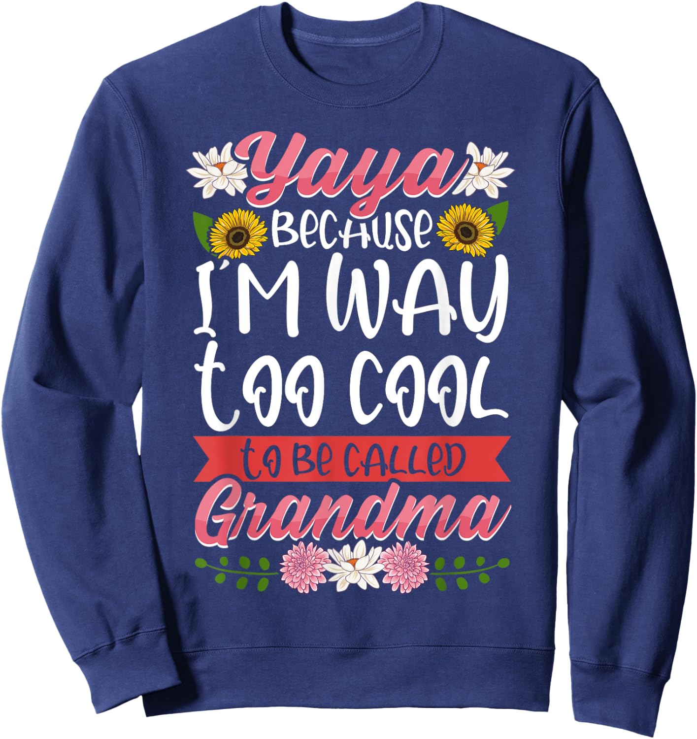 Yaya Because I'm Way Too Cool To Be Called Grandma Sweatshirt - Sweatshirt | Navy