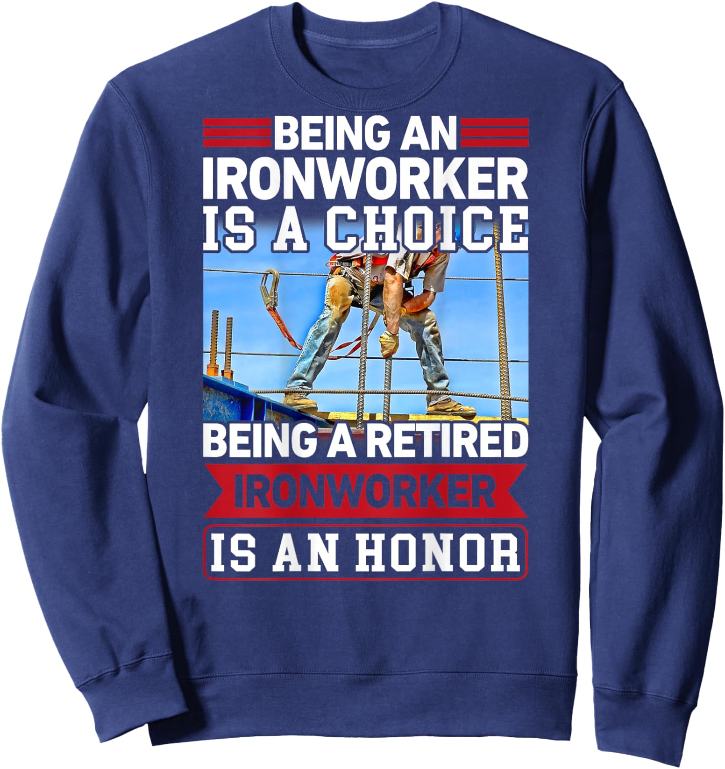 Being Ironworker Is A Choice Retired An Honor In Back Sweatshirt - Sweatshirt | Navy