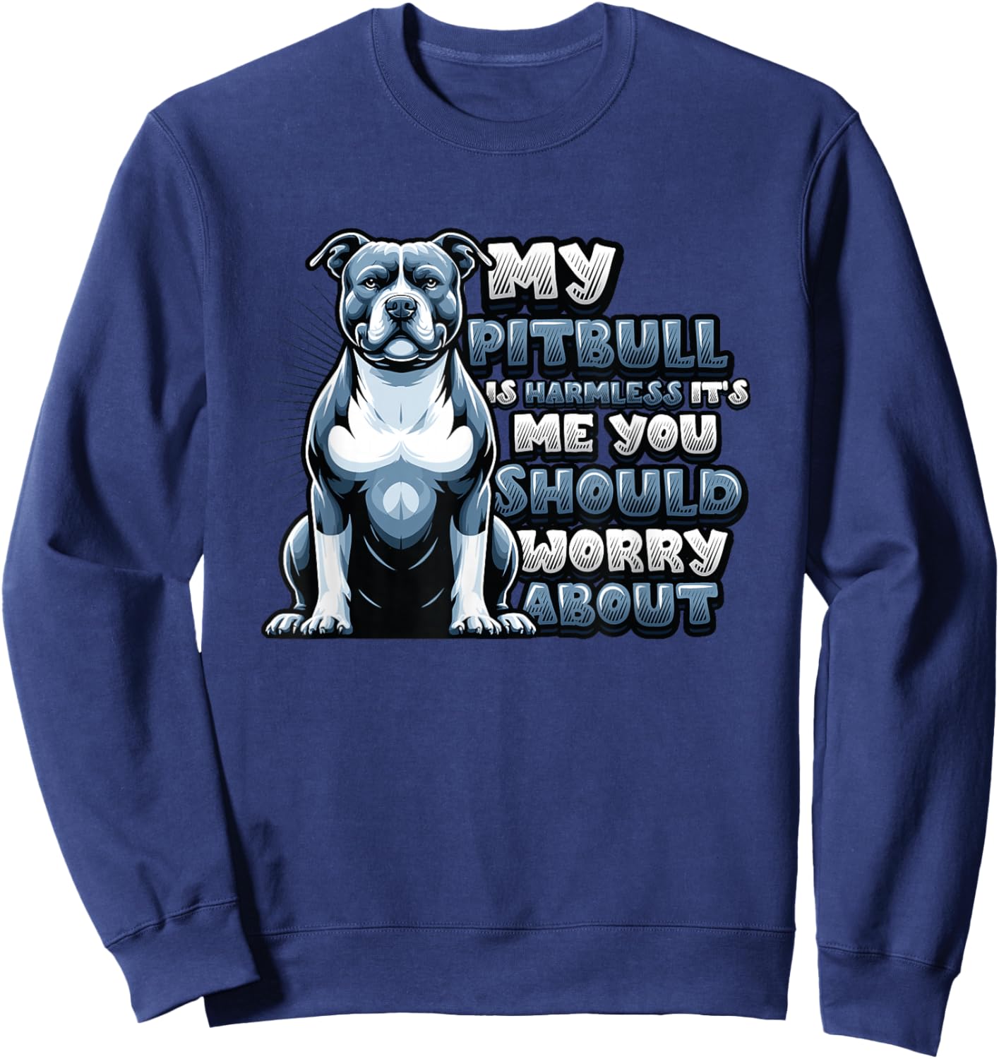 My Pitbull Is Harmless Its Me You Should Worry About Pitbull Sweatshirt - Sweatshirt | Navy