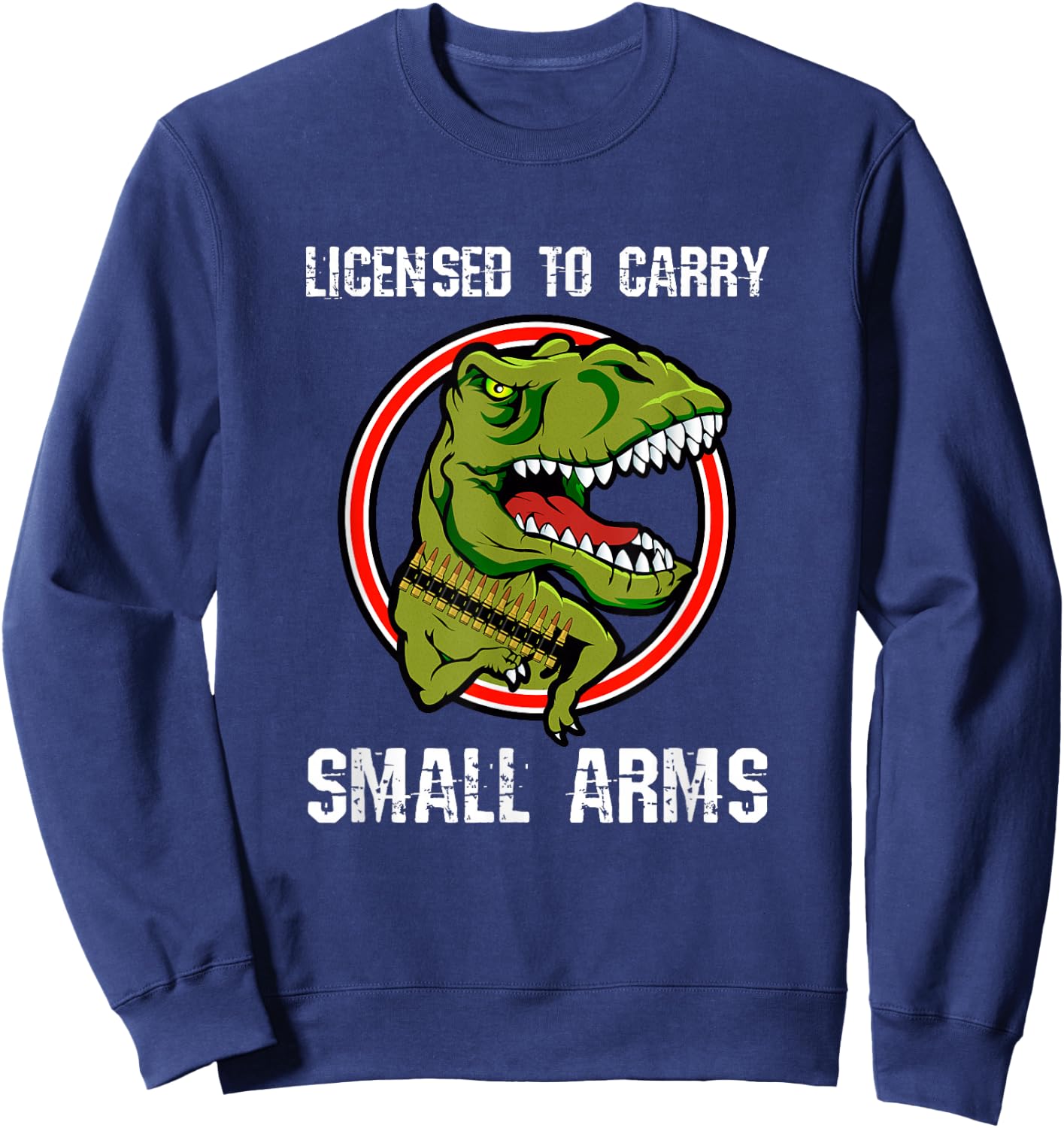 Licensed To Carry Small Arms Firearm T-rex Gun Shirt Sweatshirt - Sweatshirt | Navy