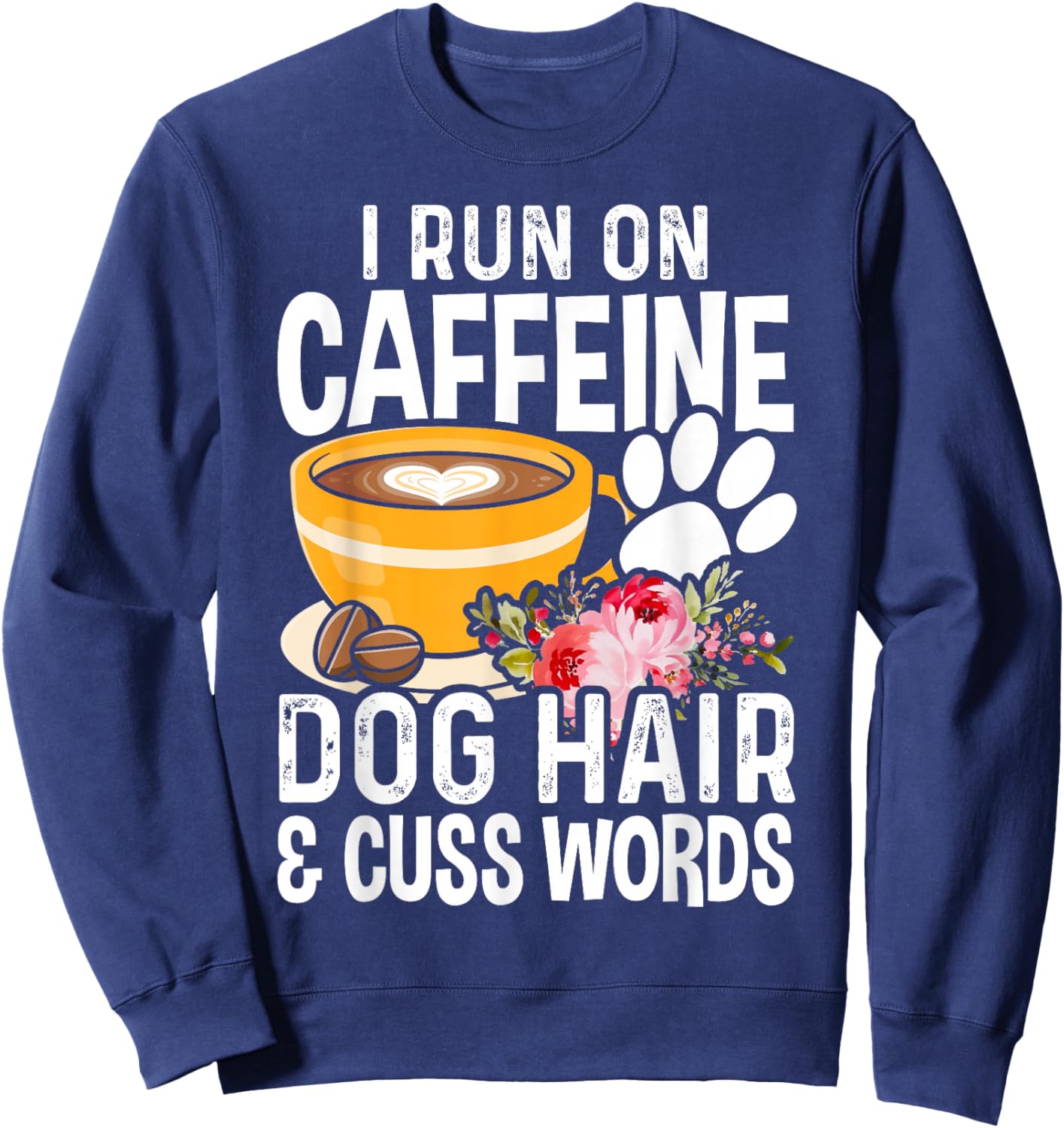 I Run On Caffeine Dog Hair And Cuss Words Funny Fog Lover Sweatshirt - Sweatshirt | Navy