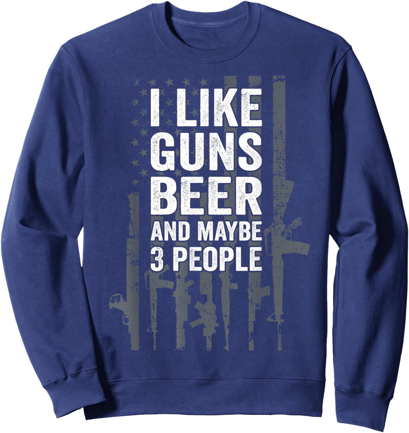 I Like Guns Beer & Maybe 3 People - Funny USA Flag Drinking Women Men Sweatshirt - Sweatshirt | Navy