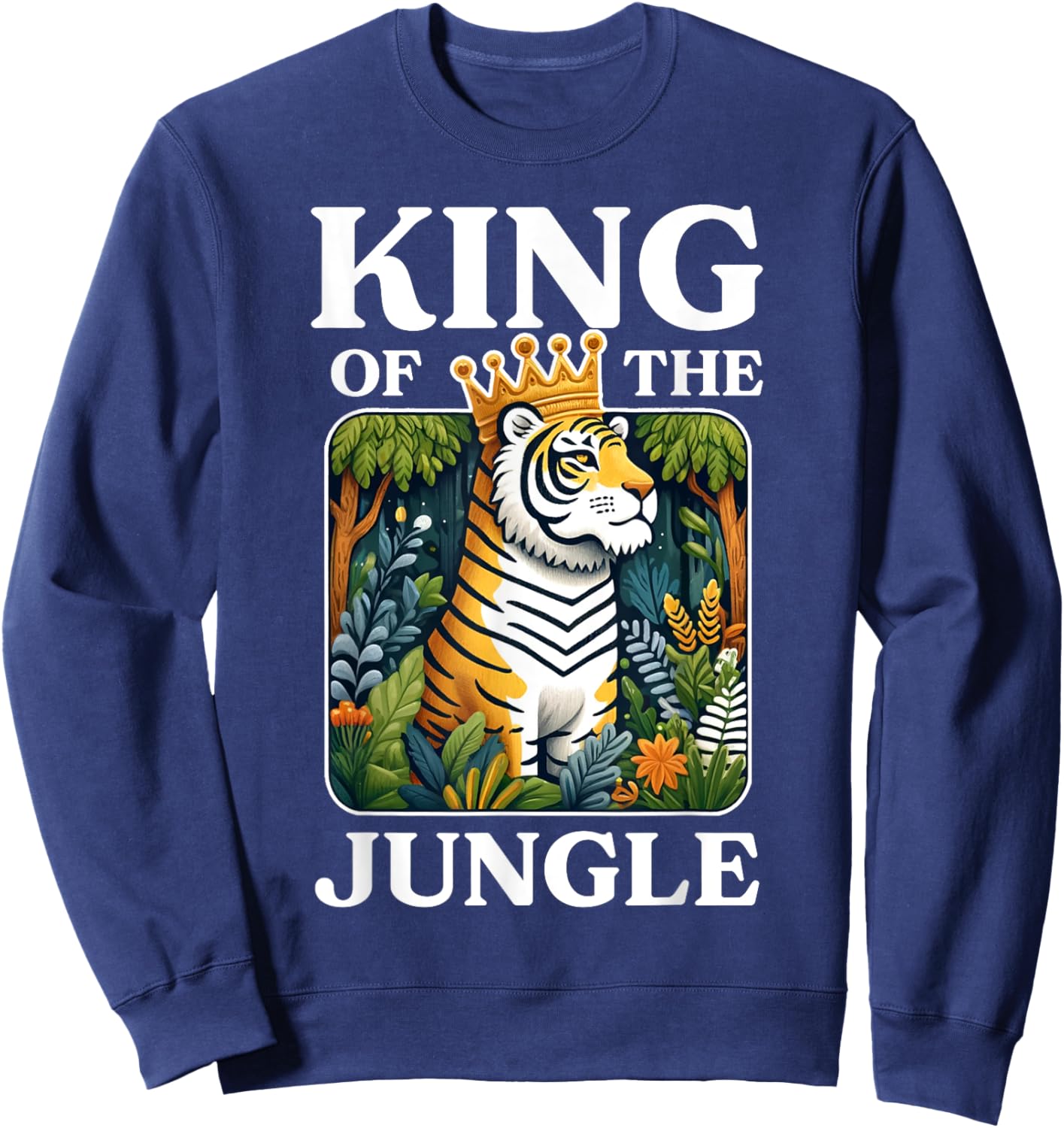 King Of The Jungle Tiger Animal Lover Wildlife Nature Sweatshirt - Sweatshirt | Navy