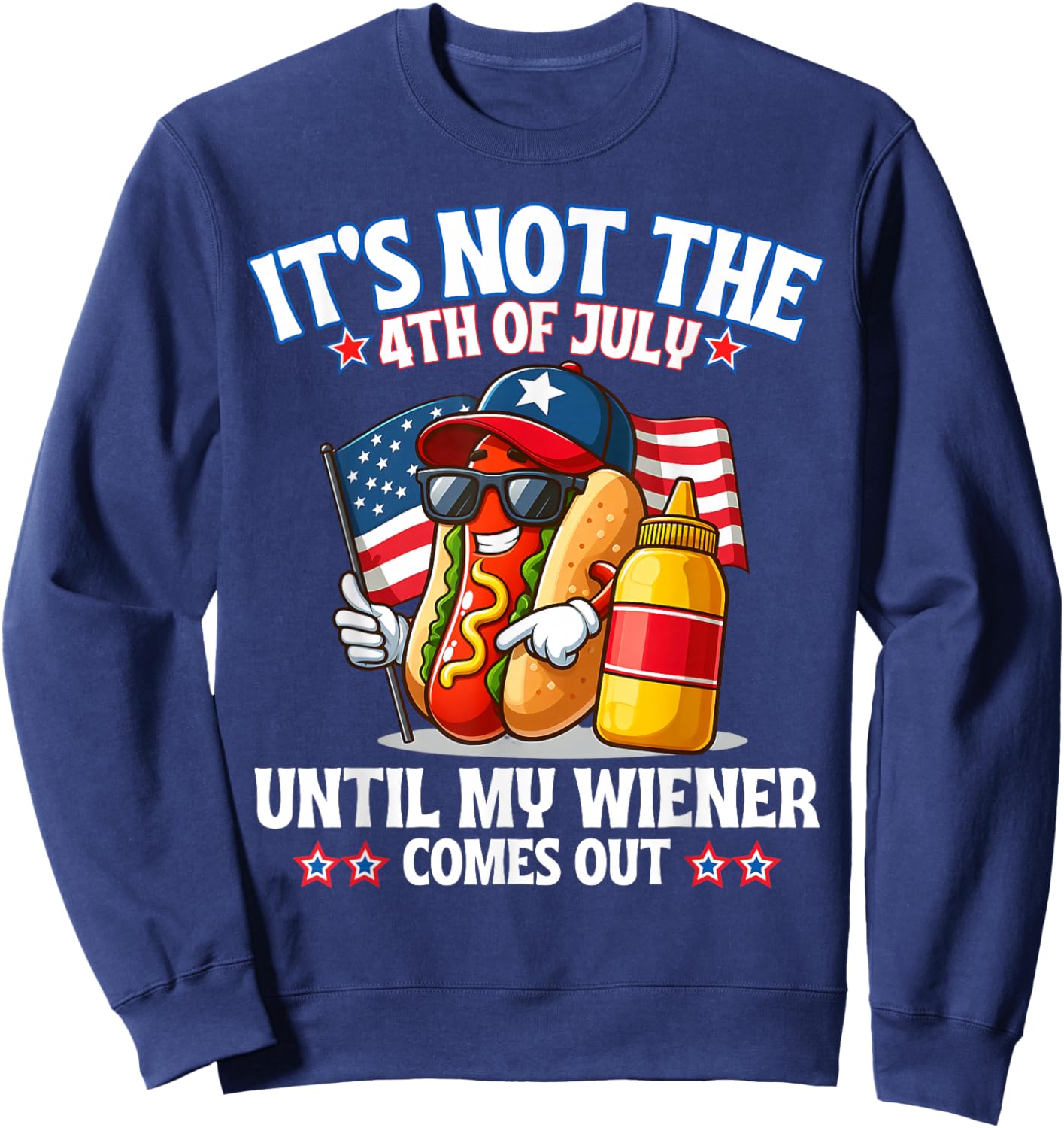 American Flag It's Not The 4th of July Until My Weiner Sweatshirt - Sweatshirt | Navy