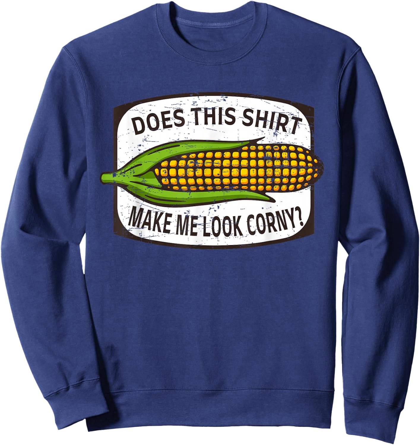 Does This Shirt Make Me Look Corny? - Corn Cob Joke Sweatshirt - Sweatshirt | Navy