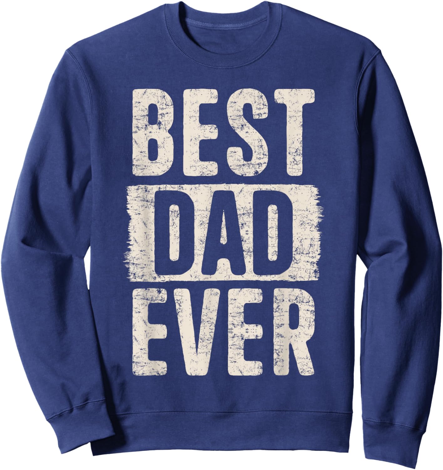 Best Dad Ever Father's Day Loving Dad Father Proud Dad Sweatshirt - Sweatshirt | Navy