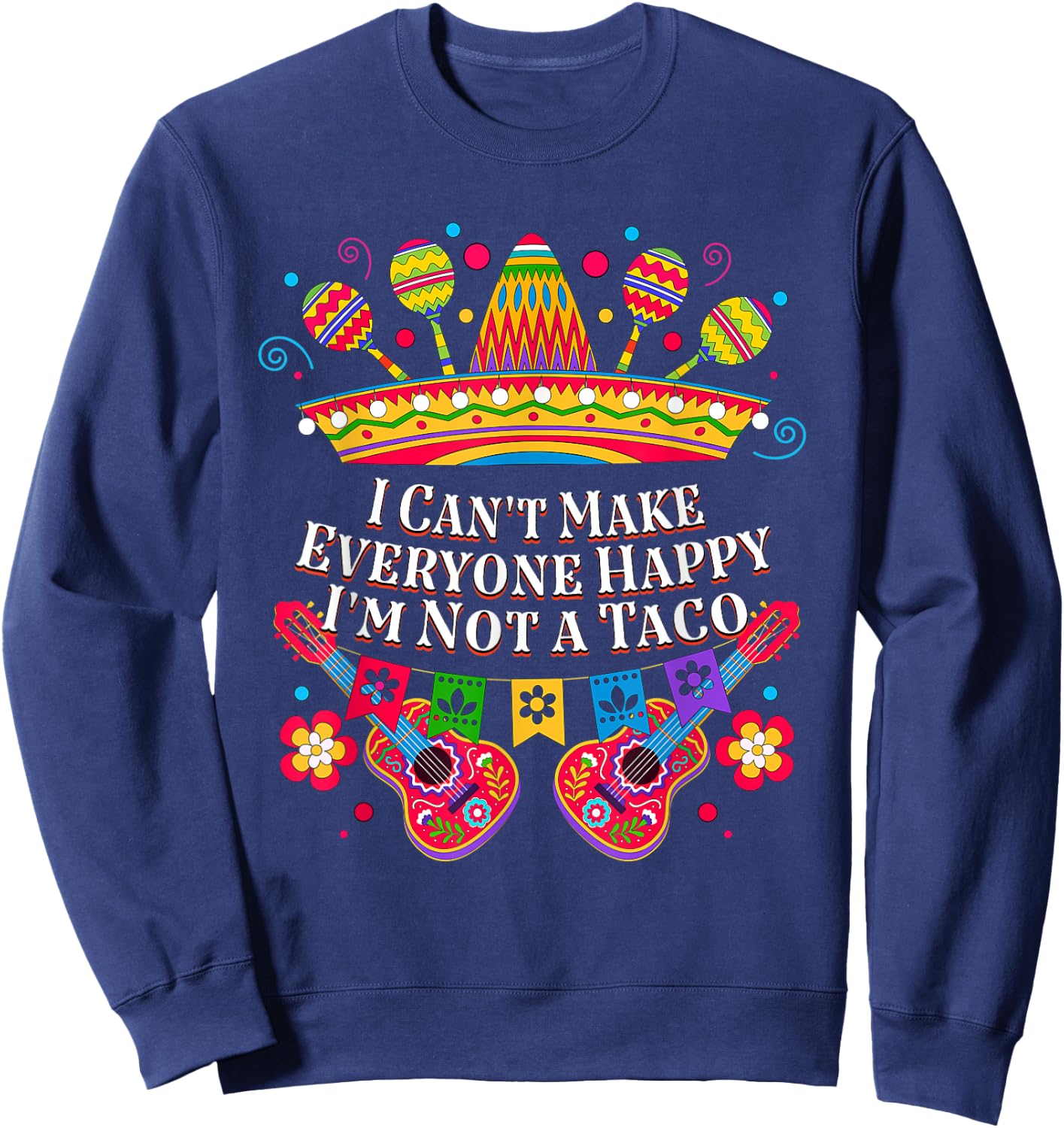 I Cant Make Everyone Happy Im Not a Taco Taco Lover Funny Sweatshirt - Sweatshirt | Navy